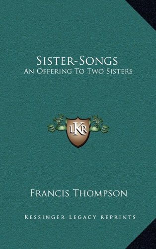 Sister-Songs: An Offering To Two Sisters (9781163684825) by Thompson, Francis