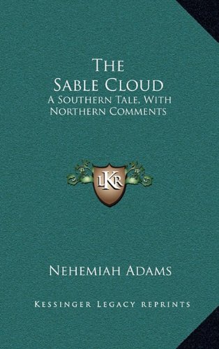 The Sable Cloud: A Southern Tale, With Northern Comments (9781163685594) by Adams, Nehemiah