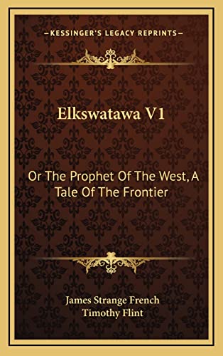 Elkswatawa V1: Or The Prophet Of The West, A Tale Of The Frontier (9781163685686) by French, James Strange; Flint, Timothy