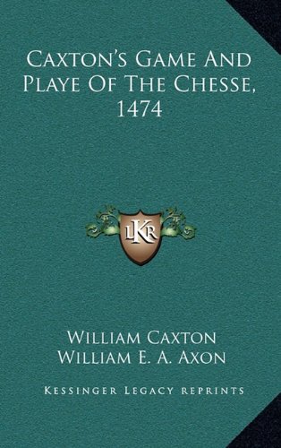 Caxton's Game And Playe Of The Chesse, 1474 (9781163685754) by Caxton, William