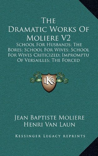 The Dramatic Works Of Moliere V2: School For Husbands; The Bores; School For Wives; School For Wives Criticized; Impromptu Of Versailles; The Forced Marriage (9781163686119) by Moliere, Jean Baptiste