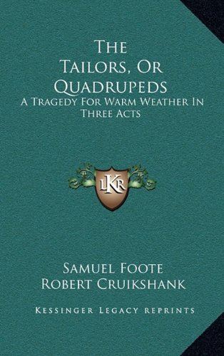 The Tailors, Or Quadrupeds: A Tragedy For Warm Weather In Three Acts (9781163687307) by Foote, Samuel