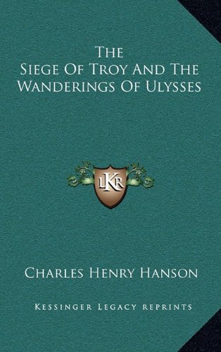 The Siege Of Troy And The Wanderings Of Ulysses (9781163688564) by Hanson, Charles Henry