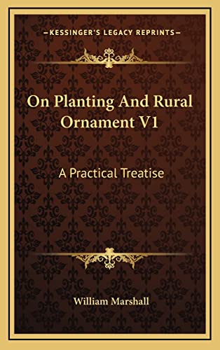 On Planting And Rural Ornament V1: A Practical Treatise (9781163690451) by Marshall, William