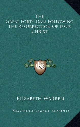 The Great Forty Days Following The Resurrection Of Jesus Christ (9781163691342) by Warren, Elizabeth