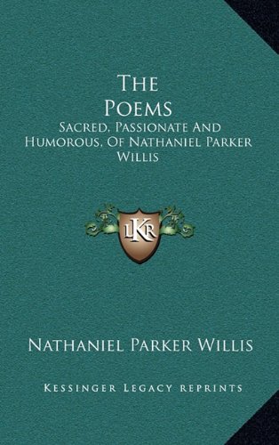 The Poems: Sacred, Passionate And Humorous, Of Nathaniel Parker Willis (9781163694626) by Willis, Nathaniel Parker