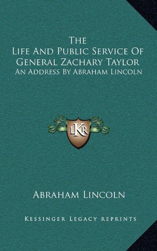 The Life And Public Service Of General Zachary Taylor: An Address By Abraham Lincoln (9781163697054) by Lincoln, Abraham