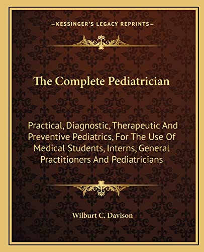 Stock image for The Complete Pediatrician: Practical, Diagnostic, Therapeutic and Preventive Pediatrics, for the Use of Medical Students, Interns, General Practitioners and Pediatricians for sale by THE SAINT BOOKSTORE
