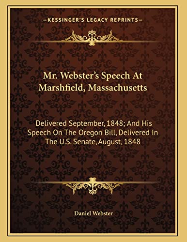 Mr. Webster's Speech At Marshfield, Massachusetts: Delivered September, 1848; And His Speech On The Oregon Bill, Delivered In The U.S. Senate, August, 1848 (9781163701553) by Webster, Daniel