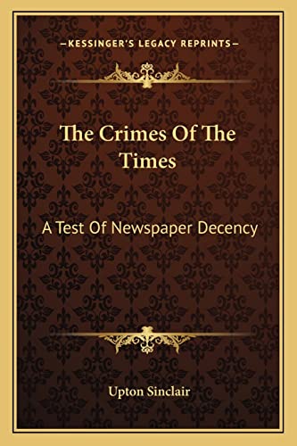 The Crimes Of The Times: A Test Of Newspaper Decency (9781163702086) by Sinclair, Upton