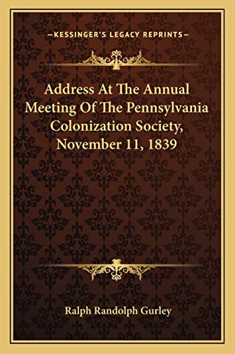 9781163702628: Address At The Annual Meeting Of The Pennsylvania Colonization Society, November 11, 1839