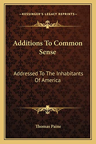 Additions To Common Sense: Addressed To The Inhabitants Of America (9781163703175) by Paine, Thomas