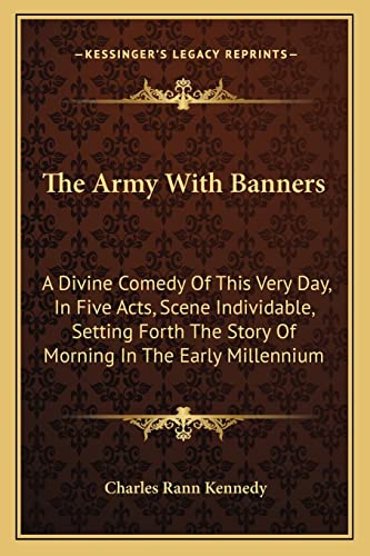 9781163710012: The Army With Banners: A Divine Comedy Of This Very Day, In Five Acts, Scene Individable, Setting Forth The Story Of Morning In The Early Millennium