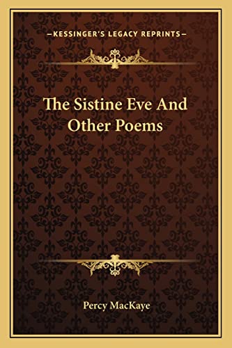 The Sistine Eve and Other Poems the Sistine Eve and Other Poems (9781163712122) by Mackaye, Percy