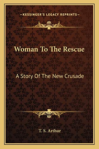 Woman To The Rescue: A Story Of The New Crusade (9781163713280) by Arthur, T S