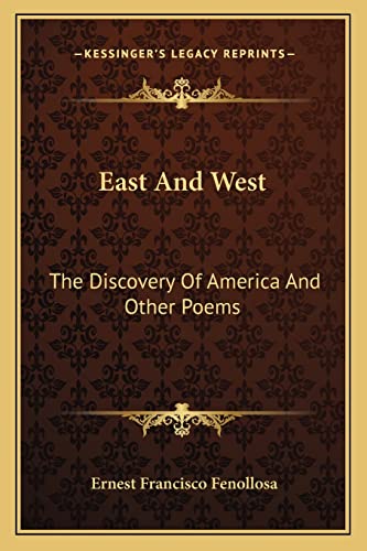 East And West: The Discovery Of America And Other Poems (9781163713341) by Fenollosa, Ernest Francisco