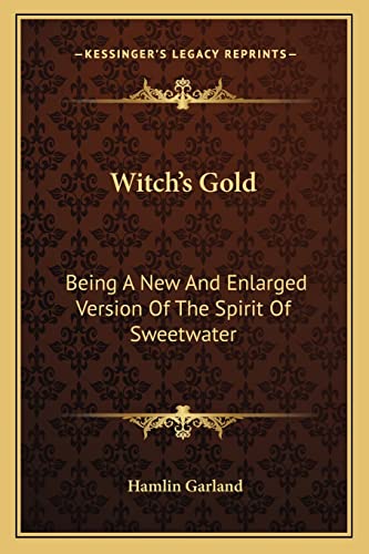 Witch's Gold: Being A New And Enlarged Version Of The Spirit Of Sweetwater (9781163714119) by Garland, Hamlin