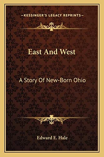 East And West: A Story Of New-Born Ohio (9781163715529) by Hale, Edward E