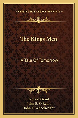 The Kings Men: A Tale Of Tomorrow (9781163715741) by Grant Sir, Robert; O'Reilly, John B; Wheelwright, John T