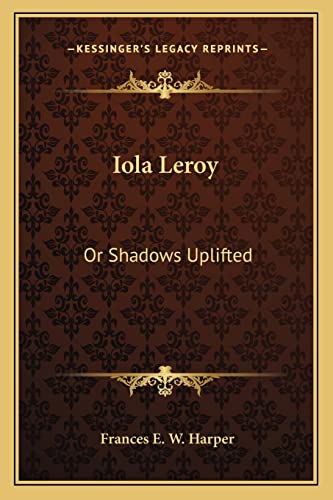Iola Leroy: Or Shadows Uplifted (9781163716205) by Harper, Frances E W