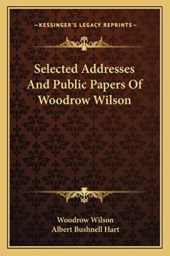 Selected Addresses And Public Papers Of Woodrow Wilson (9781163718230) by Wilson, Woodrow