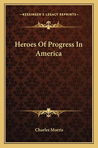 Heroes Of Progress In America (9781163719947) by Morris, Charles