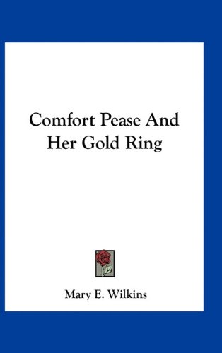 Comfort Pease And Her Gold Ring (9781163724217) by Wilkins, Mary E.