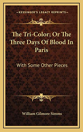 The Tri-Color; Or The Three Days Of Blood In Paris: With Some Other Pieces (9781163726044) by Simms, William Gilmore