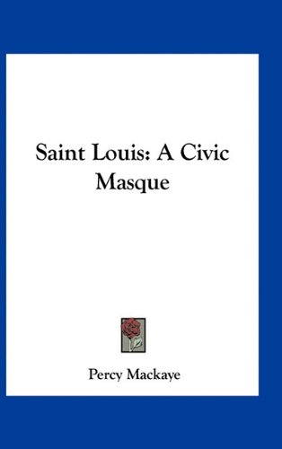 Saint Louis: A Civic Masque (9781163729342) by Mackaye, Percy