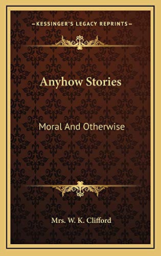 Anyhow Stories: Moral And Otherwise (9781163732434) by Clifford, Mrs. W. K.