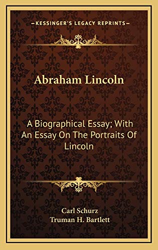 Abraham Lincoln: A Biographical Essay; With An Essay On The Portraits Of Lincoln (9781163732687) by Schurz, Carl; Bartlett, Truman H.