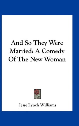 And So They Were Married: A Comedy Of The New Woman (9781163735596) by Williams, Jesse Lynch