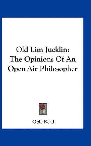 Old Lim Jucklin: The Opinions Of An Open-Air Philosopher (9781163736654) by Read, Opie