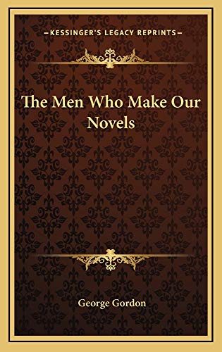 The Men Who Make Our Novels (9781163736784) by Gordon, George