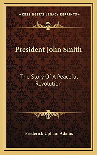 President John Smith: The Story Of A Peaceful Revolution (9781163737620) by Adams, Frederick Upham