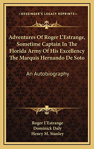 Adventures Of Roger L'Estrange, Sometime Captain In The Florida Army Of His Excellency The Marquis Hernando De Soto: An Autobiography (9781163738092) by L'Estrange, Roger