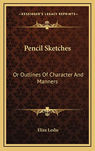 Pencil Sketches: Or Outlines Of Character And Manners (9781163742808) by Leslie, Eliza