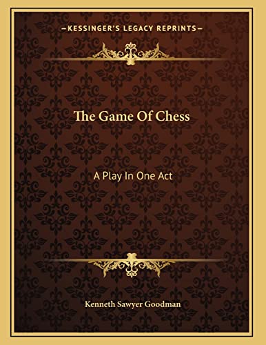 The Game Of Chess: A Play In One Act (9781163746837) by Goodman, Kenneth Sawyer