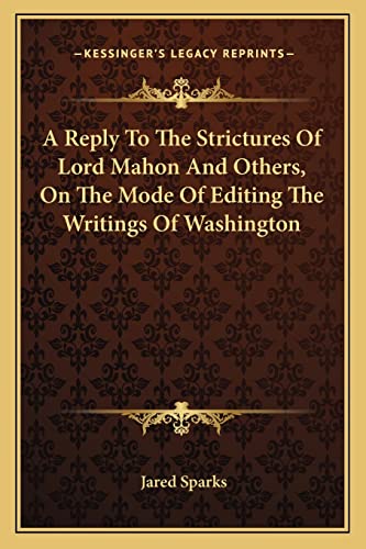 A Reply To The Strictures Of Lord Mahon And Others, On The Mode Of Editing The Writings Of Washington (9781163748091) by Sparks, Jared