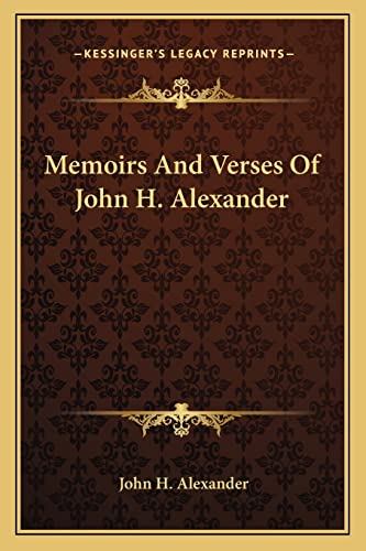 Memoirs And Verses Of John H. Alexander (9781163748282) by Alexander, Professor John H