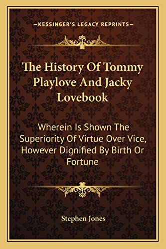 The History Of Tommy Playlove And Jacky Lovebook: Wherein Is Shown The Superiority Of Virtue Over Vice, However Dignified By Birth Or Fortune (9781163750285) by Jones, Chairman Of Chime The European Foundation For Chinese Music Research Leverhulme Research Fellow At The School Of Oriental And African...