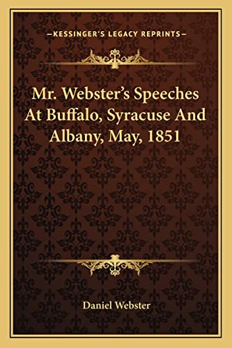 Mr. Webster's Speeches At Buffalo, Syracuse And Albany, May, 1851 (9781163750346) by Webster, Daniel