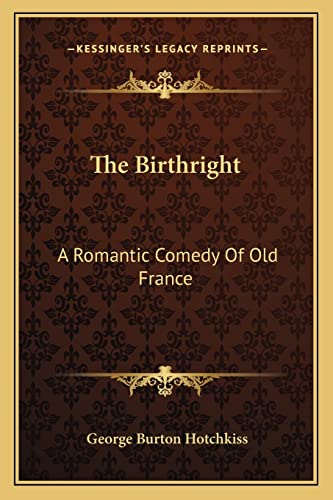 The Birthright: A Romantic Comedy Of Old France (9781163751114) by Hotchkiss, George Burton