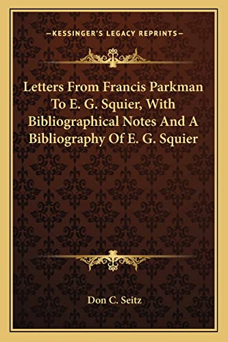 Stock image for Letters from Francis Parkman to E. G. Squier, with Bibliographical Notes and a Bibliography of E. G. Squier for sale by THE SAINT BOOKSTORE