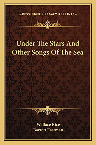 Under The Stars And Other Songs Of The Sea (9781163752128) by Rice, Wallace; Eastman, Barrett