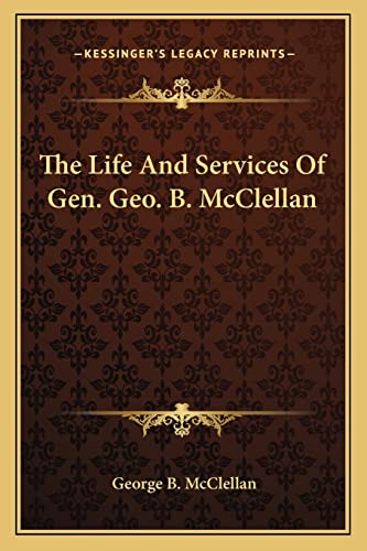 The Life And Services Of Gen. Geo. B. McClellan (9781163752685) by McClellan, George B