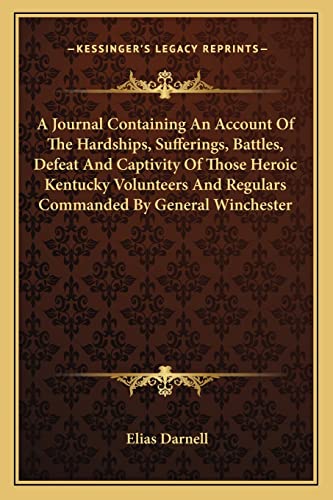 Beispielbild fr A Journal Containing An Account Of The Hardships, Sufferings, Battles, Defeat And Captivity Of Those Heroic Kentucky Volunteers And Regulars Commanded By General Winchester zum Verkauf von ALLBOOKS1