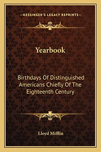 Yearbook: Birthdays Of Distinguished Americans Chiefly Of The Eighteenth Century: With Quotations From The Poetical Writings Of Lloyd Mifflin (9781163753903) by Mifflin, Lloyd