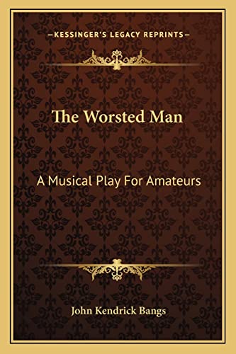 The Worsted Man: A Musical Play For Amateurs (9781163757673) by Bangs, John Kendrick