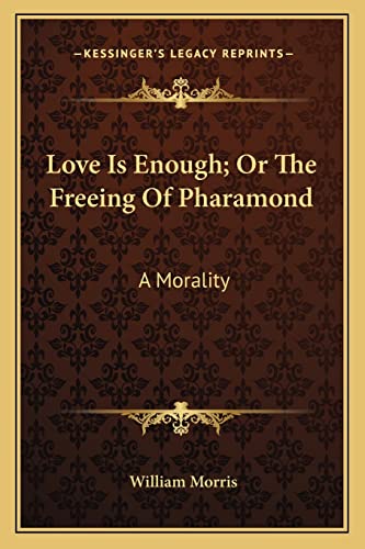 Love Is Enough; Or The Freeing Of Pharamond: A Morality (9781163761984) by Morris MD, William